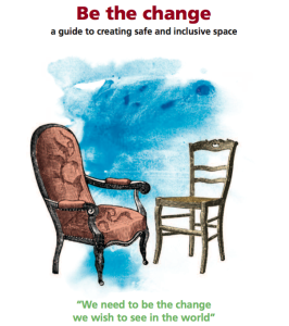 Be the change: a guide to creating safe and inclusive space - We need to be the change we wish to see in the world